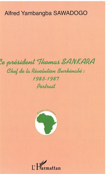 Le président THomas Sankara : chef de la révolution burkinabé, 1983-1987 : portrait
