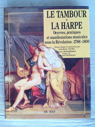Le tambourg et la harpe.oeuvres pratiques et manifestation musicales sous la revvolution