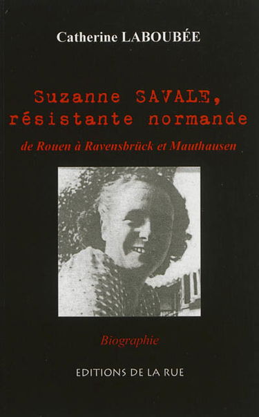 Suzanne Savale, résistante normande : de Rouen à Ravensbrück et Mauthausen : biographie