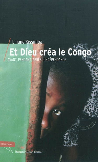 Et Dieu créa le Congo : avant, pendant et après l'indépendance