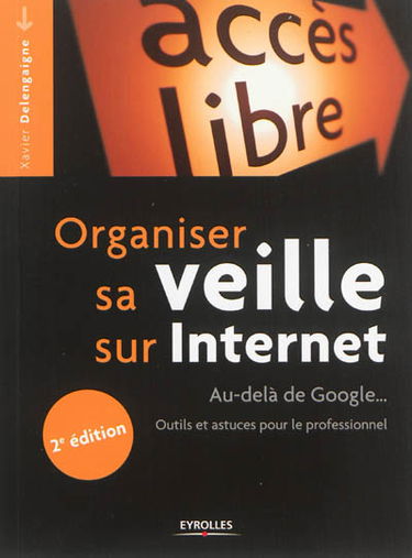 Organiser sa veille sur Internet : au-delà de Google... : outils et astuces pour le professionnel