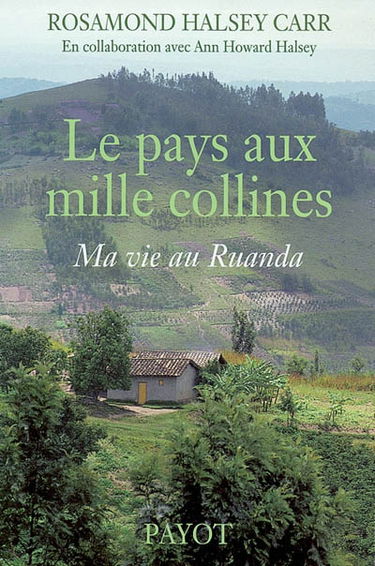 Le pays aux mille collines : ma vie au Ruanda