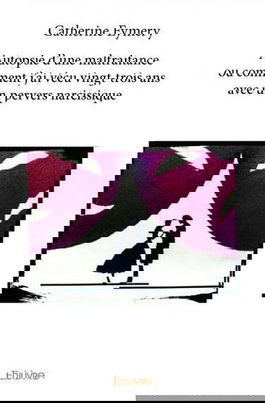 Autopsie d’une maltraitance ou comment j’ai vécu vingt trois ans avec un pervers narcissique