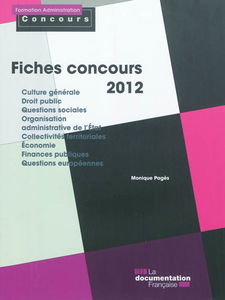 Fiches concours 2012 : culture générale, droit public, questions sociales, organisation administrative de l'Etat, collectivités territoriales, économie, finances publiques, questions européennes