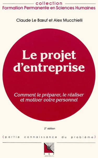 Le Projet d'entreprise : comment le préparer, le réaliser et motiver votre personnel, connaissance du problème et applications pratiques