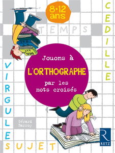 Jouons à l'orthographe par les mots croisés : 8-12 ans
