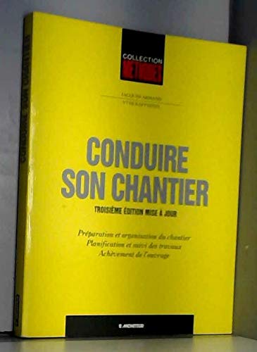 Conduire son chantier: Préparation et organisation du chantier, planification et suivi des travaux, achèvement de l'ouvrage