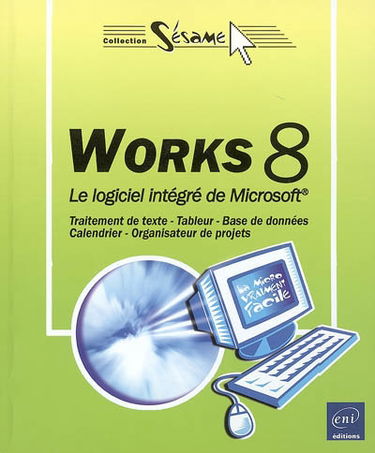 Works 8 : le logiciel intégré de Microsoft : traitement de texte, tableur, base de données, calendrier, organisateur de projets