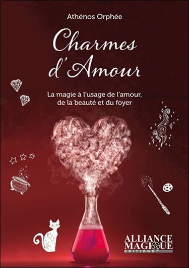 Charmes d'amour : la magie à l'usage de l'amour, de la beauté et du foyer