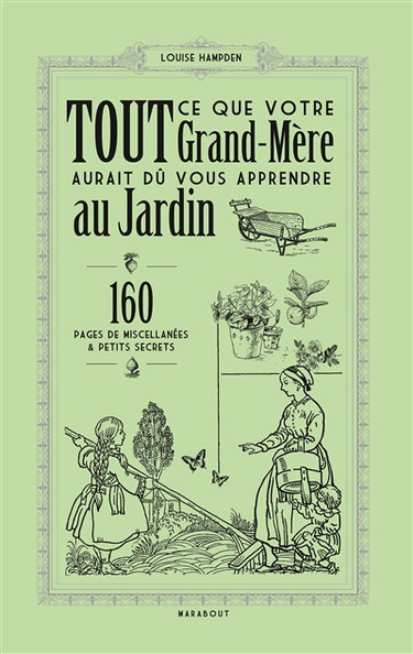 Tout ce que votre grand-mère aurait dû vous apprendre au jardin : 192 pages de miscellanées & petits secrets