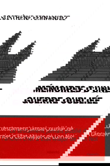 MÉMOIRES D'UNE GUERRE OUBLIÉE: Le testament jamais publié de l'ancien chef d'Etat-Major de Lon Nol