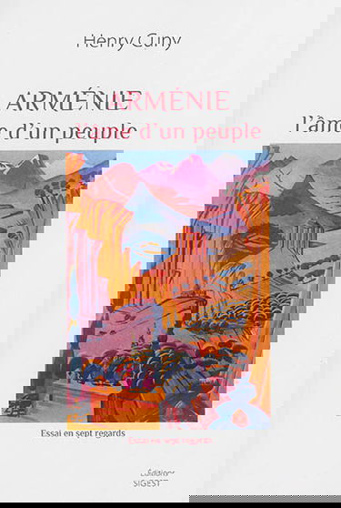 Arménie, l'âme d'un peuple : essai en sept regards : observations et réflexions d'un ancien ambassadeur de France en Arménie