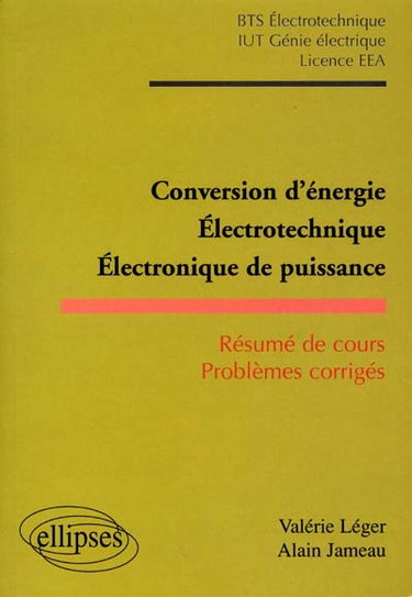 Couverture de Conversion d'énergie, électrotechnique, électronique de puissance : résumé de cours, problèmes corrigés : BTS électrotechnique, IUT génie électrique, licence EEA