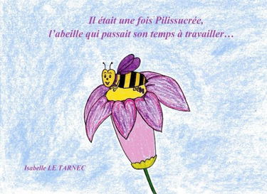 Il etait une fois Pilissucree, l'abeille qui passait son temps a travailler... (6-8 ans): Le travail