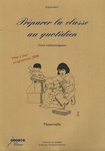 Préparer la classe au quotidien, Maternelle: Outils méthodologiques