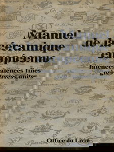 Manuel de la céramique européenne : faïences, faïences fines, grès, terres cuites
