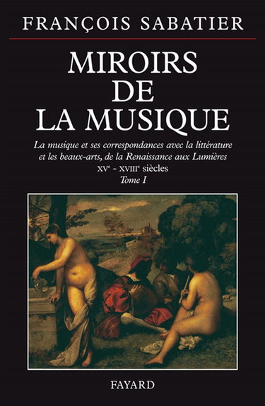 Les miroirs de la musique : la musique et ses correspondances avec la littérature et les beaux-arts. Vol. 1. XVe-XVIIIe siècles