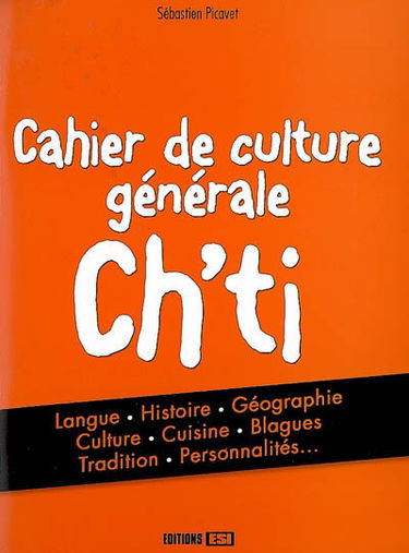 Cahier de culture générale ch'ti : langue, histoire, géographie, culture, cuisine, blagues, tradition, personnalités...