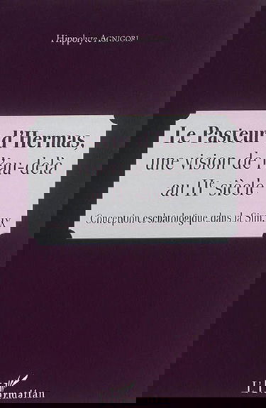 Le pasteur d'Hermas : une vision de l'au-delà au IIe siècle : conception eschatologique dans la Sim. IX
