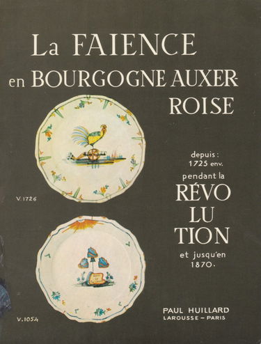 La faïence en Bourgogne Auxerroise depuis 1725 env. pendant la Révolution et jusqu'en 1870.
