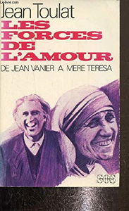 Les Forces de l'amour : de Jean Vanier à Mère Teresa
