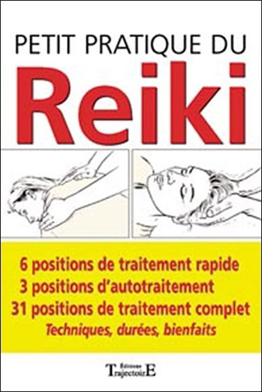Petit pratique du reiki : 6 positions de traitement rapide, 3 positions d'autotraitement, 31 positions de traitement complet, techniques, durées, bienfaits