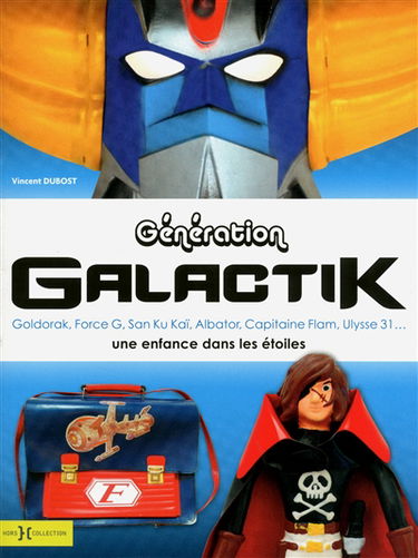 Génération galactik : Goldorak, Force G, San Ku Kaï, Albator, Capitaine Flam, Ulysse 31... : une enfance dans les étoiles