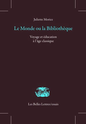 Le monde ou la bibliothèque : voyage et éducation à l'âge classique