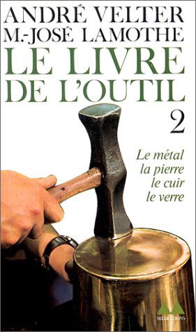 Le Livre de l'outil. Vol. 2. Le Métal, la pierre, le cuir, le verre