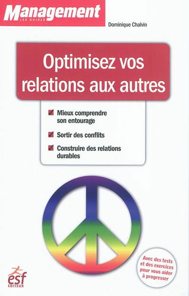 Optimisez vos relations aux autres : mieux comprendre son entourage, sortir des conflits, construire des relations durables