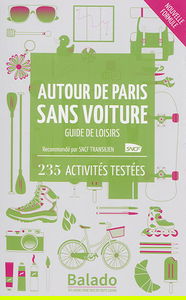 Autour de Paris sans voiture : guide de loisirs : 235 activités testées