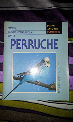 Choisir, élever, comprendre votre perruche