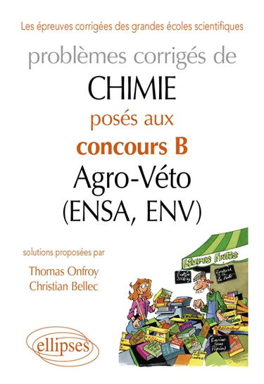 Problèmes corrigés de chimie : posés aux concours B agro-véto (ENSA, ENV). Vol. 1. 2007-2011