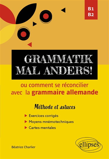 Grammatik mal anders! ou Comment se réconcilier avec la grammaire allemande, B1-B2 : méthode et astuces