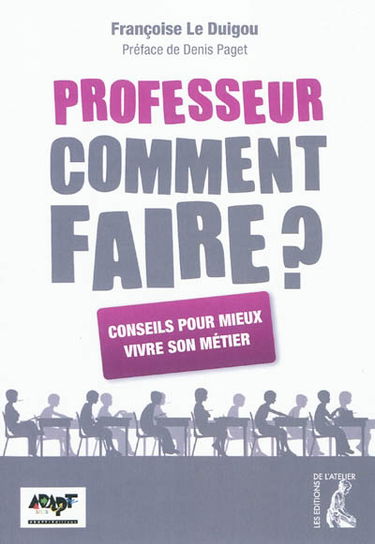 Professeur, comment faire ? : conseils pour mieux vivre son métier