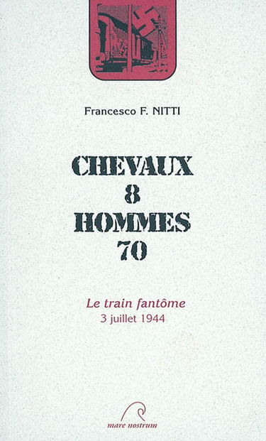 Chevaux 8, hommes 70 : le train fantôme : 3 juillet 1944