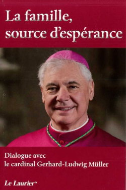 La famille, source d'espérance : dialogue avec le cardinal Gerhard-Ludwig Müller