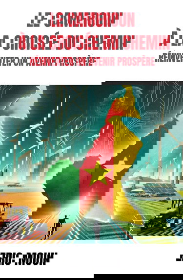 LE CAMEROUN À LA CROISÉE DU CHEMIN: RÉINVENTER UN AVENIR PROSPÈRE