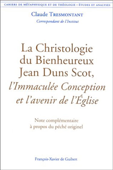 Couverture de La christologie du Bienheureux Jean Duns Scot : l'Immaculée Conception et l'avenir de l'église : note complémentaire à propos du péché originel par Claude Tresmontant