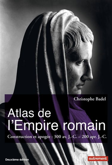 Atlas de l'Empire romain : construction et apogée : 300 av. J.-C.- 200 apr. J.-C.