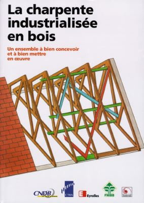 La charpente industrialisée en bois : un ensemble à bien concevoir et à bien mettre en oeuvre