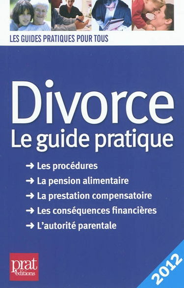 Divorce : le guide pratique, les procédures, la pension alimentaire, la prestation compensatoire, les conséquences financières, l'autorité parentale : 2012