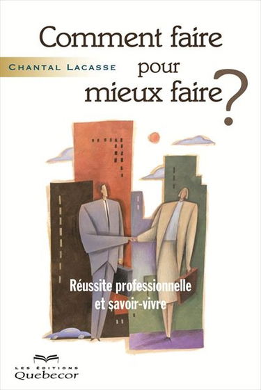 Comment faire pour mieux faire ? : réussite professionnelle et savoir-vivre