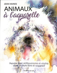 Animaux à l'aquarelle : peindre avec enthousiasme et vitalité dans un style libre et suggestif