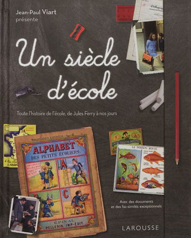 Un siècle d'école : toute l'histoire de l'école, de Jules Ferry à nos jours