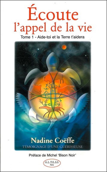 Ecoute l'appel de la vie. Vol. 1. Aide-toi et la terre t'aidera : témoignage d'une guérisseuse