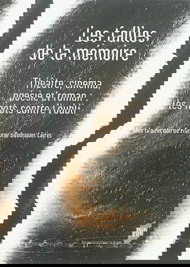 Les failles de la mémoire : théâtre, cinéma, poésie et roman : les mots contre l'oubli