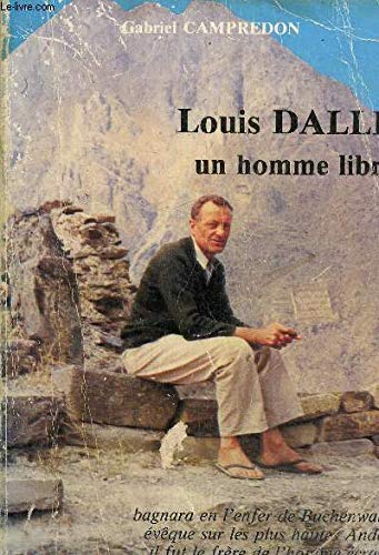 Couverture de LOUIS DALLE UN HOMME LIBRE - BAGNARD EN L'ENFER DE BUCHENWALD EVEQUE SUR LES PLUS HAUTES ANDES IL FUT LE FRERE DE L'HOMME ECRASE.