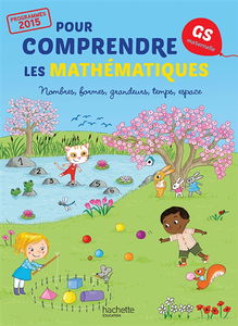 Pour comprendre les mathématiques : GS maternelle, programmes 2015 : nombres, formes, grandeurs, temps, espace
