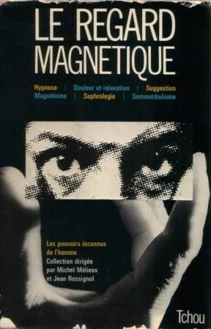 Couverture de Le Regard magnétique : Hypnose, douleur et relaxation, suggestion, magnétisme, sophrologie, somnambulisme (Les Pouvoirs inconnus de l'homme)